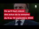 VIDÉO. Ce qu'il faut retenir des actus de la semaine du 9 au 13 septembre 2024