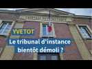 Le tribunal d'instance d'Yvetot bientôt démoli ?