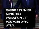 Barnier Premier ministre : passation de pouvoirs avec Attal