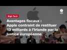 VIDÉO. Avantages fiscaux : Apple contraint de restituer 13 milliards à l'Irlande par la justice européenne