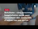 VIDEO. Botulisme : cinq personnes hospitalisées après avoir consommé des conserves, d'autres cas pas exclus