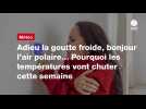 VIDEO. Adieu la goutte froide, bonjour l'air polaire... Pourquoi les températures vont chuter cette semaine