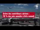 VIDÉO. Grève des contrôleurs aériens : 70 % des vols annulés à Orly samedi