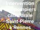VIDÉO. Les pompiers interviennent à la cathédrale de Rennes