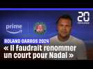 Roland Garros 2024 : « Il faudrait renommer un court pour Nadal »