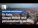 Elections européennes, notre tour d'Europe: en Italie, Giorgia Meloni veut personnaliser le scrutin