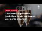 VIDEO. Carrefour rappelle des bouteilles de vin contenant un « corps étranger »