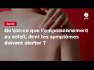 VIDEO. Qu'est-ce que l'empoisonnement au soleil, dont les symptômes doivent alerter ?