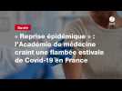 VIDEO. « Reprise épidémique » : l'Académie de médecine craint une flambée estivale de Covid-19 en France