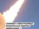Comment l'Iran pourrait riposter aux frappes américaines ?