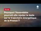 VIDEO. Pourquoi l'Assemblée pourrait-elle rejeter le texte sur la trajectoire énergétique de la France ?