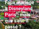Faux mariage à Disneyland Paris : mais que s'est-il passé ?