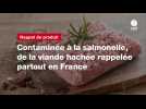 VIDEO. Contaminée à la salmonelle, de la viande hachée rappelée partout en France