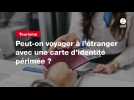 VIDEO. Peut-on voyager à l'étranger avec une carte d'identité périmée ?