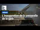 Douai : la passerelle entre la gare et le parking d'EuraDouai est ouverte