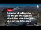 VIDEO. Galaxies et astéroïdes : les images incroyables et inédites dévoilées par un nouveau télescope