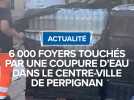 6 000 foyers touchés par une coupure d'eau dans le centre ville de Perpignan