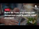 VIDEO. Boire de l'eau trop froide est dangereux pour la santé, voici pourquoi