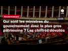VIDEO. Qui sont les ministres du gouvernement avec le plus gros patrimoine ? Les chiffres dévoilés