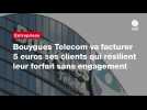 VIDÉO. Bouygues Telecom va facturer 5 euros ses clients qui résilient leur forfait sans engagement