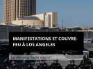 Manifestations et couvre-feu à Los Angeles : la ville sous haute tension