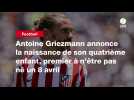 VIDEO. Antoine Griezmann annonce la naissance de son quatrième enfant, premier à n'être pas né un 8 avril