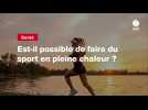 VIDEO. Santé : est-il possible de faire du sport en pleine chaleur ?