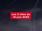 VIDEO. Les 3 infos du 18 juin 2025