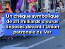 Un chèque symbolique de 211 milliards d'euros déposés devant l'Union patronale du Var