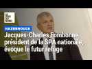 Nouveau refuge animalier d'Hazebrouck : interview de Jacques-Charles Fombonne, président de la SPA nationale
