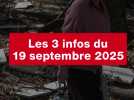 VIDEO. Les 3 infos du 19 septembre 2025