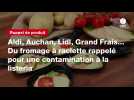 VIDEO. Aldi, Auchan, Lidl, Grand Frais... Du fromage à raclette rappelé pour une contamination à la listeria