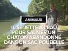 Il se jette à l'eau pour sauver un chaton abandonné dans un sac poubelle