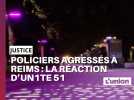 Le syndicat Un1té 51 revient sur l'agression de policiers à Reims