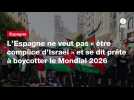 VIDEO. L'Espagne ne veut pas « être complice d'Israël » et se dit prête à boycotter le Mondial 2026