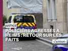 Policiers agressés à Reims : retour sur les faits