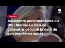 VIDEO. Assistants parlementaires du RN : Marine Le Pen va connaître ce lundi la date de son procès en appel