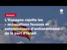 VIDEO. L'Espagne rejette les « accusations fausses et calomnieuses d'antisémitisme » de la part d'Israël