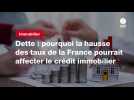 VIDEO. Dette : pourquoi la hausse des taux de la France pourrait affecter le crédit immobilier