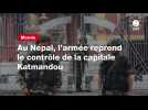 VIDEO.Au Népal, l'armée reprend le contrôle de la capitale Katmandou
