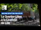 Notre spot de fin d'été : le Quartier Libre, à la Citadelle de Lille