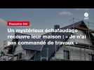 VIDEO. Un mystérieux échafaudage recouvre leur maison : « Je n'ai pas commandé de travaux »