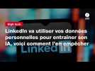 VIDEO. LinkedIn va utiliser vos données personnelles pour entraîner son IA, voici comment l'en empêcher