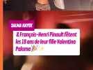 Salma Hayek & François-Henri Pinault fêtent les 18 ans de leur fille