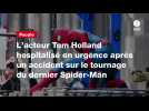 VIDEO. L'acteur Tom Holland hospitalisé en urgence après un accident sur le tournage du dernier Spider-Man