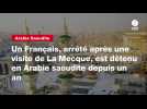 VIDEO. Un Français, arrêté après une visite de La Mecque, est détenu en Arabie saoudite depuis un an