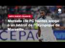 VIDÉO. INFO OUEST-FRANCE. Mercato : le FC Nantes songe à un latéral de l'Olympique de Marseille