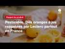 VIDEO. Pesticides. Des oranges à jus rappelées par Leclerc partout en France