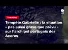VIDEO. Tempête Gabrielle : la situation « pas aussi grave que prévu » sur l'archipel portugais des Açores