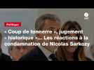 VIDEO. « Coup de tonnerre », jugement « historique »... Les réactions à la condamnation de Nicolas Sarkozy